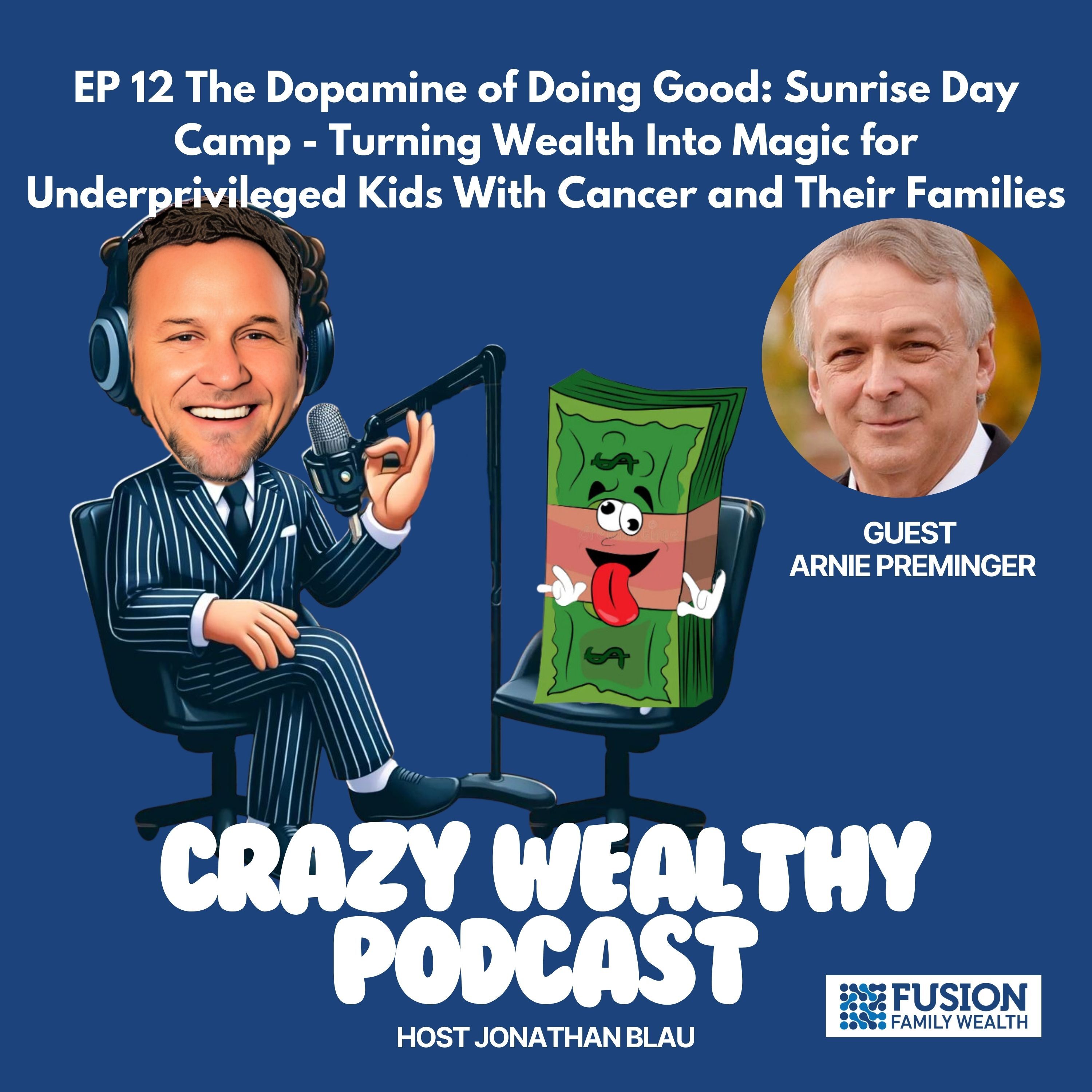 Ep 12 - The Dopamine of Doing Good: Sunrise Day Camp - Turning Wealth Into Magic for Underprivileged Kids With Cancer and Their Families with Arnie Preminger