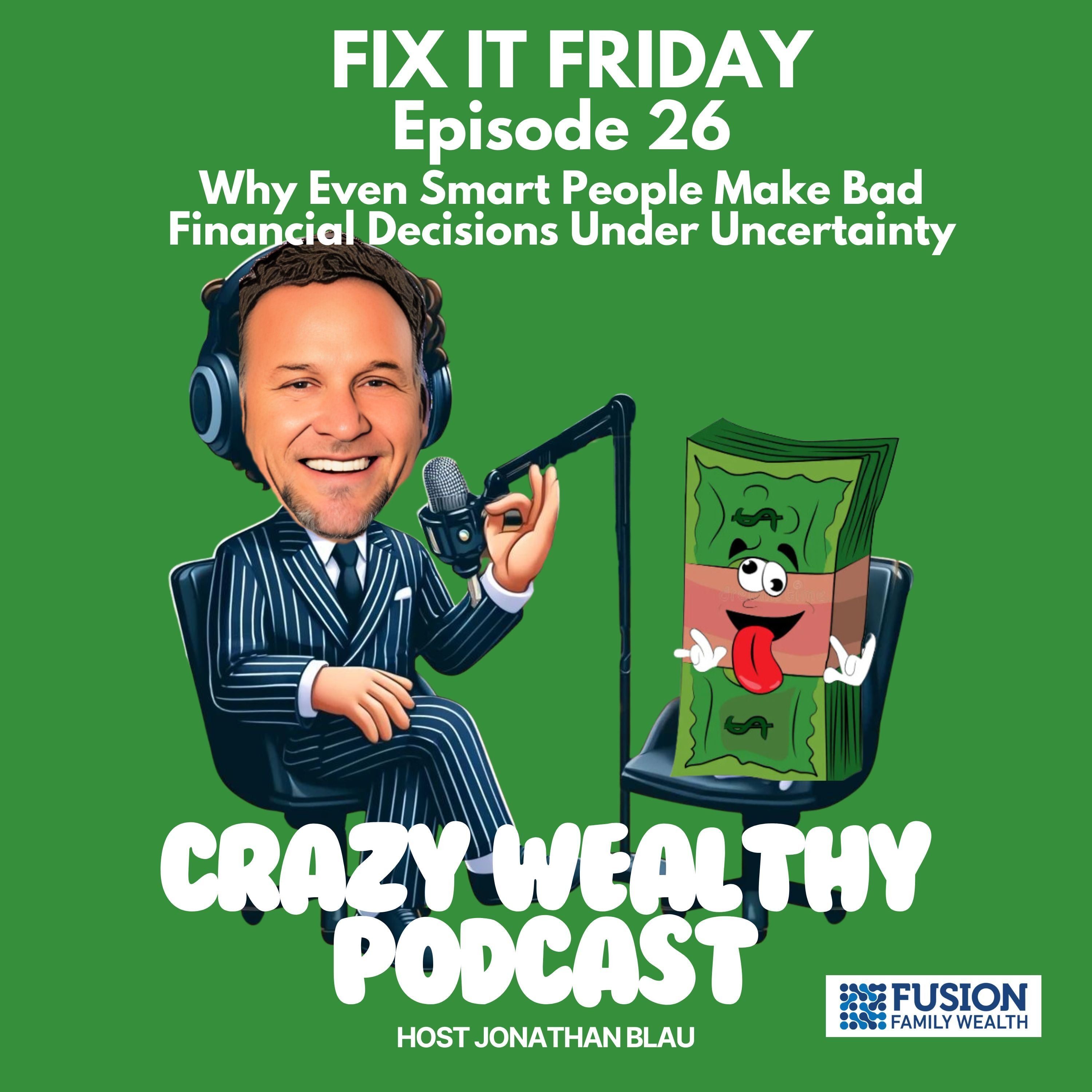 Fix It Friday Ep. 26 - Why Even Smart People Make Bad Financial Decisions Under Uncertainty