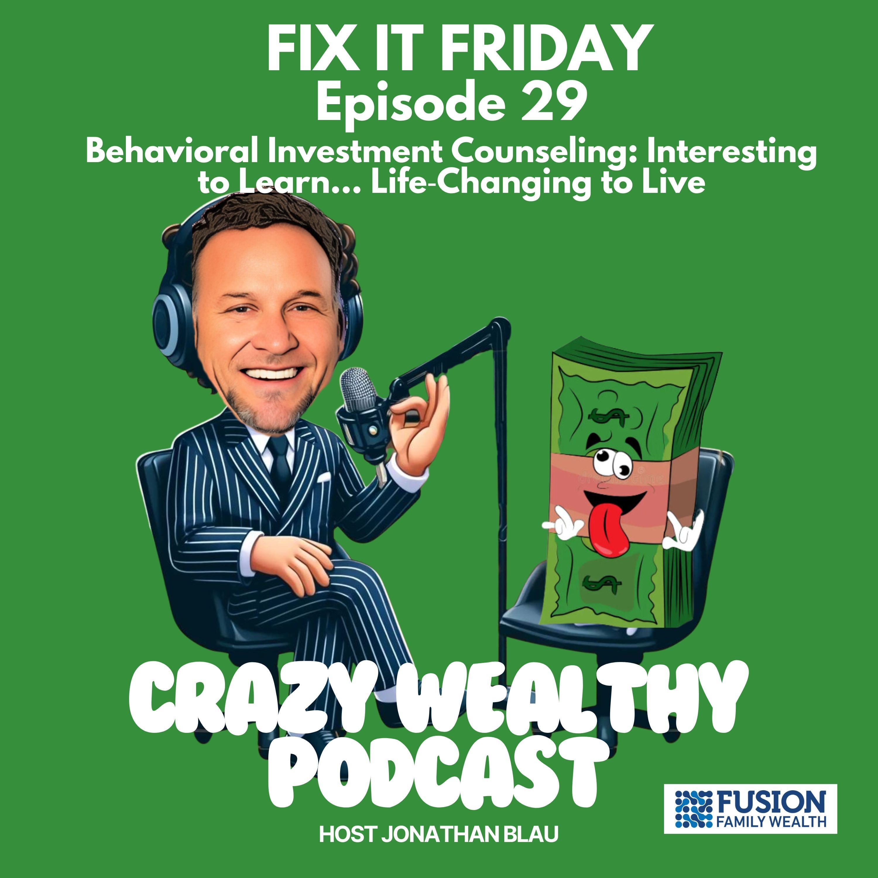 Fix It Friday Ep. 29 - Behavioral Investment Counseling: Interesting to Learn… Life‑Changing to Live